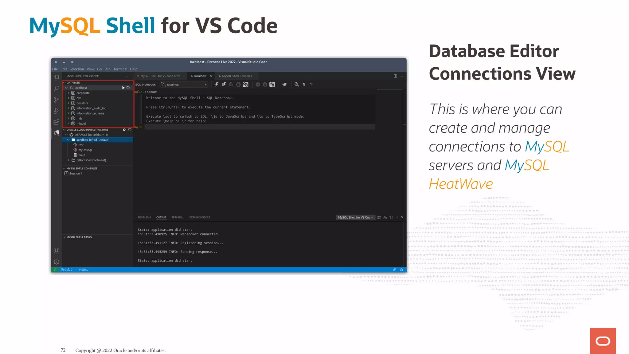 Database Editor Connections View This is where you can create and manage connections to MySQL servers and MySQL HeatWave MySQL Shell for VS Code Copyright @ 2022 Oracle and/or its affiliates. 72 
