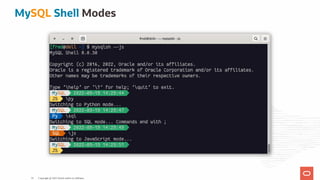 MySQL Shell Modes
Copyright @ 2022 Oracle and/or its affiliates.
14
 