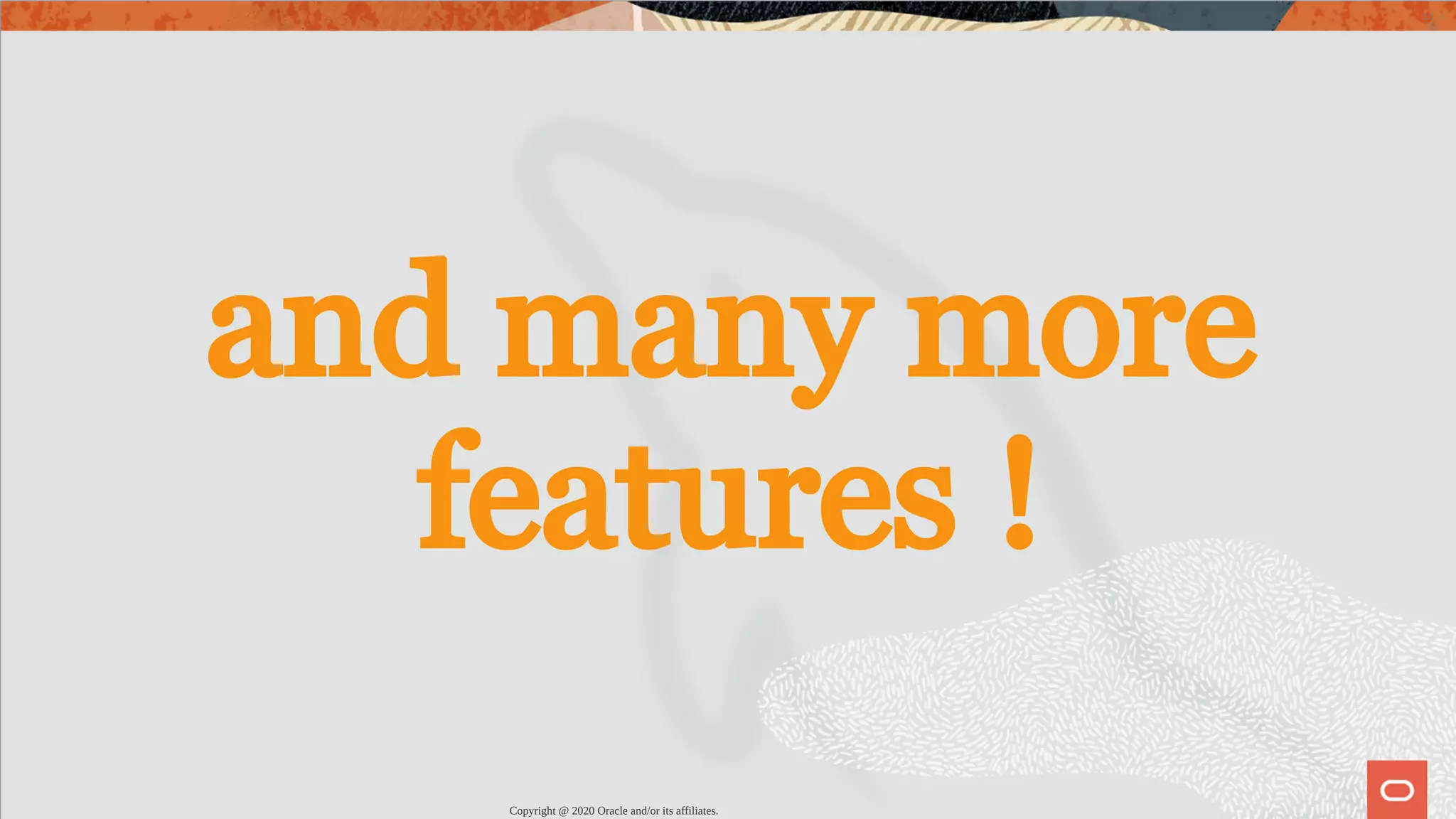 and many more features ! Copyright @ 2020 Oracle and/or its affiliates. 13 / 82 