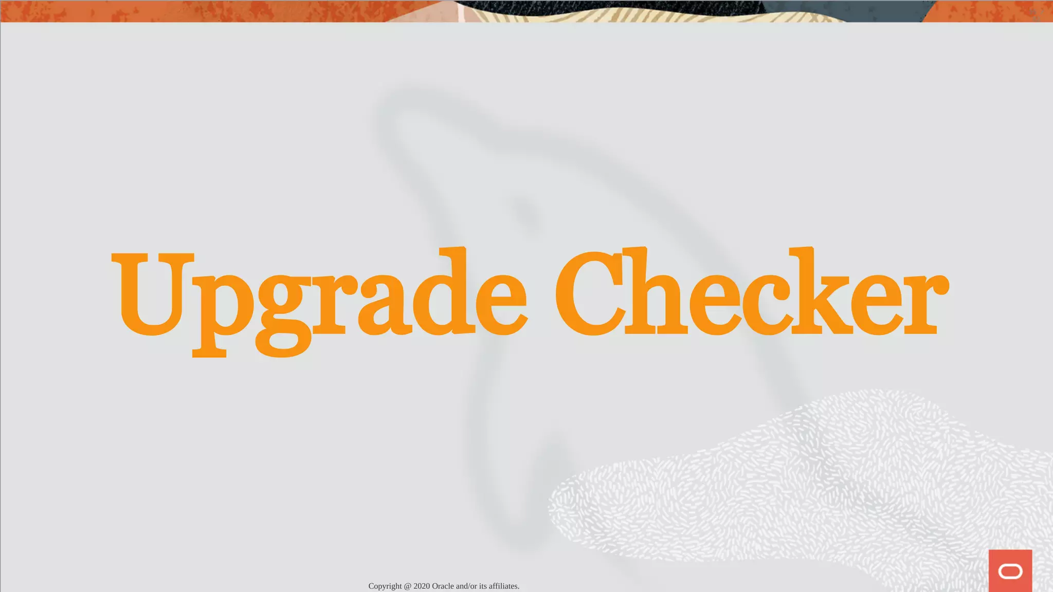 Upgrade Checker Copyright @ 2020 Oracle and/or its affiliates. 35 / 82 