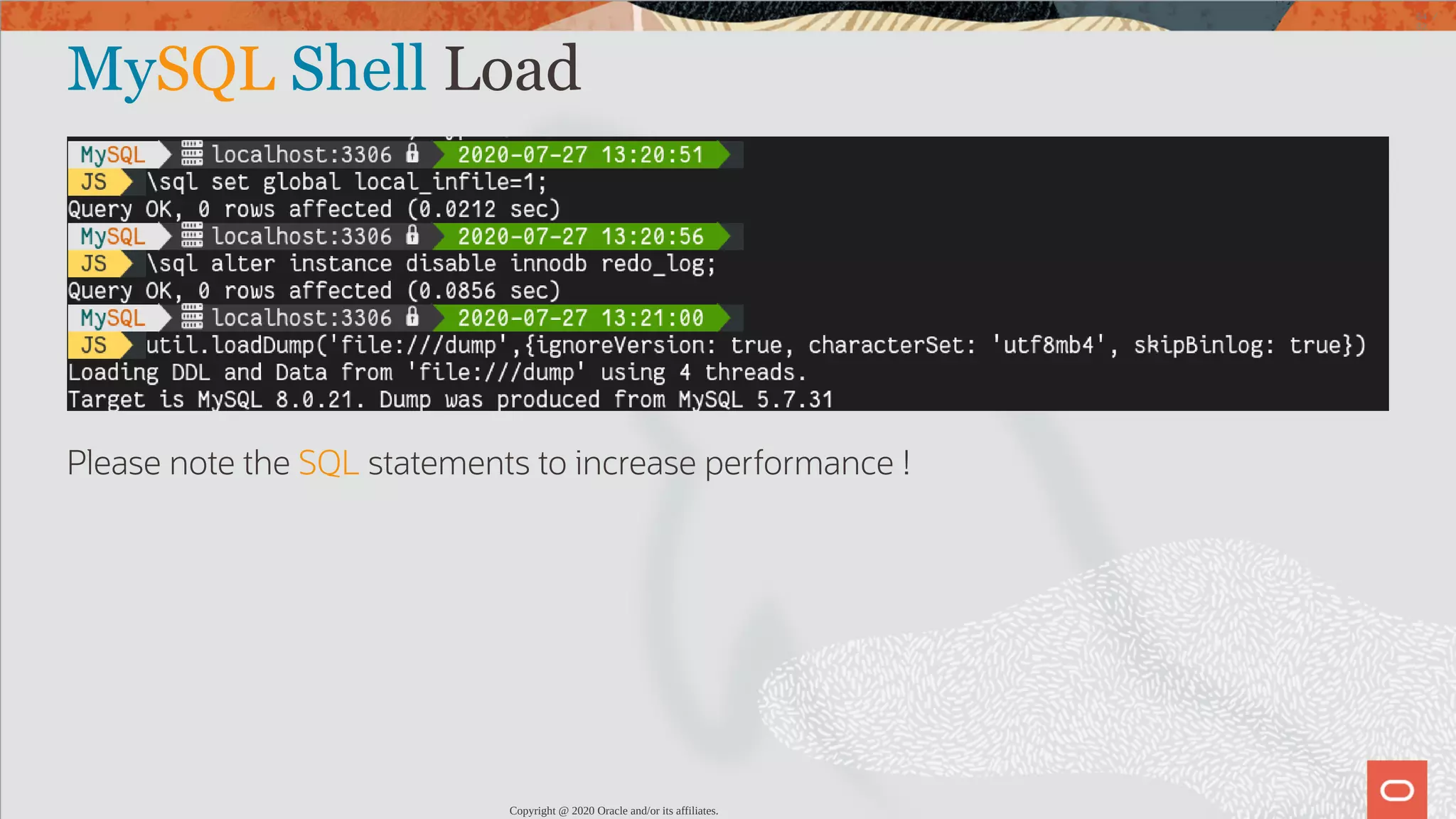 MySQL Shell Load Please note the SQL statements to increase performance ! Copyright @ 2020 Oracle and/or its affiliates. 64 / 82 