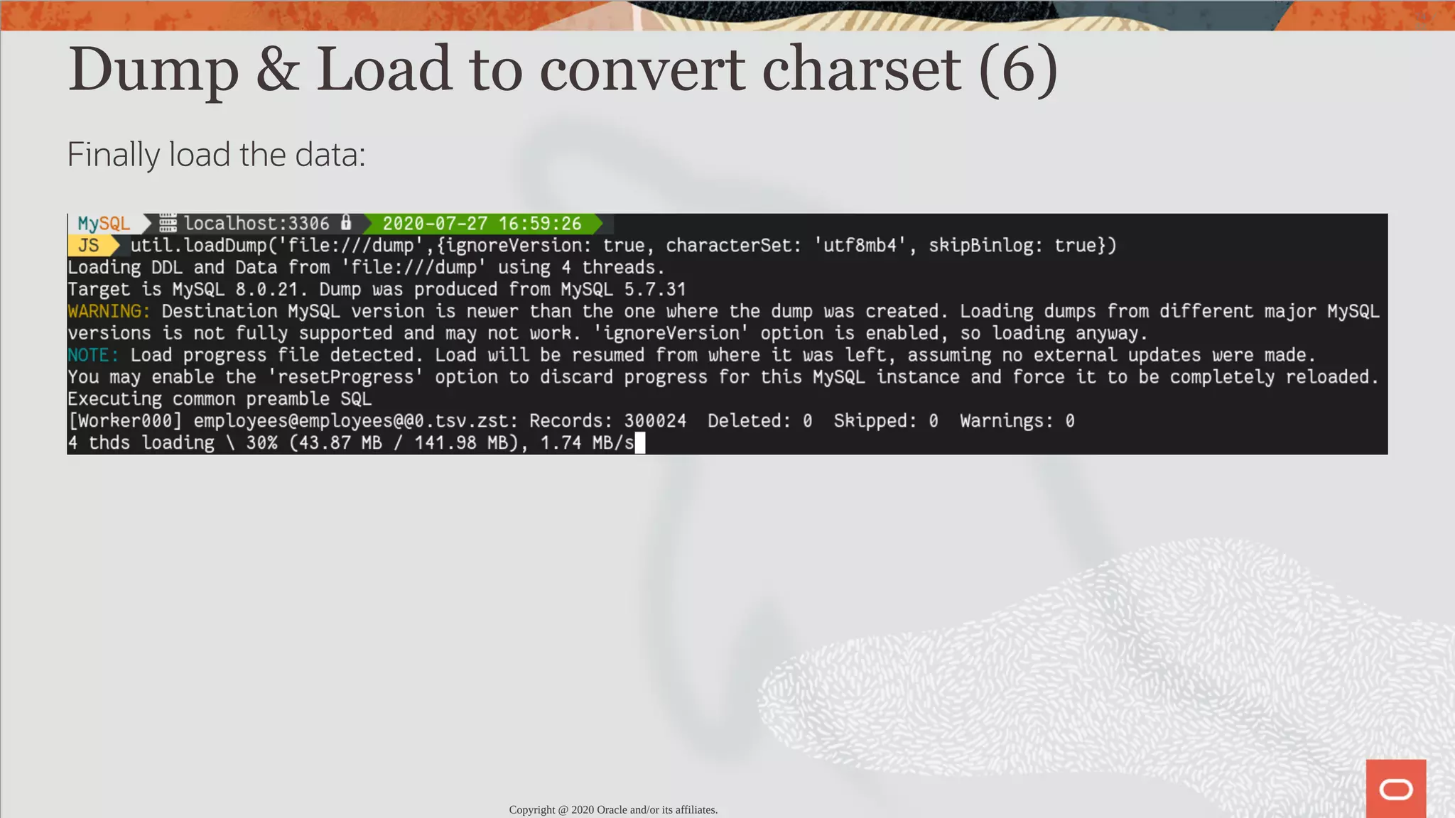 Dump & Load to convert charset (6) Finally load the data: Copyright @ 2020 Oracle and/or its affiliates. 74 / 82 