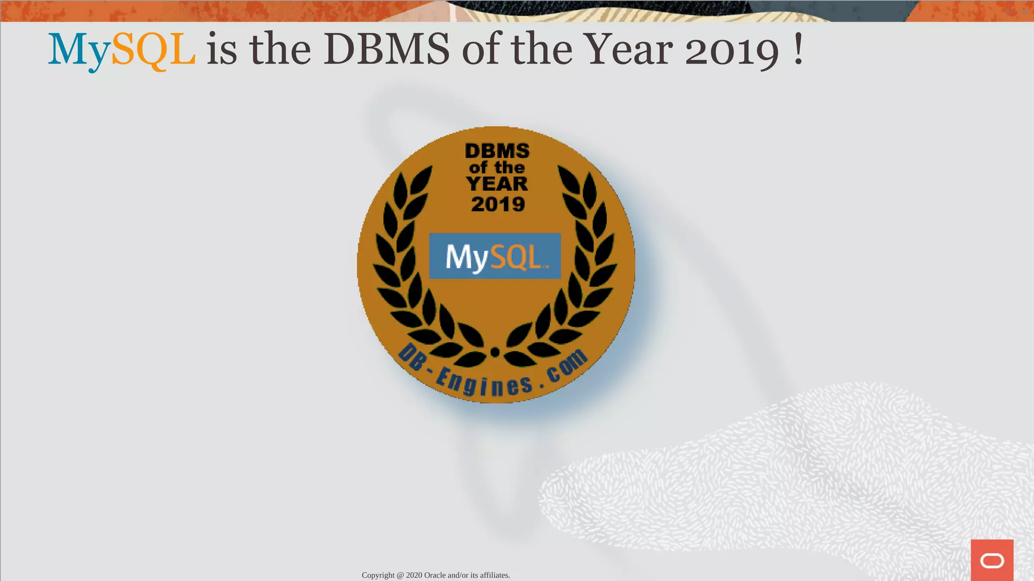 MySQL is the DBMS of the Year 2019 ! Copyright @ 2020 Oracle and/or its affiliates. 9 / 82 