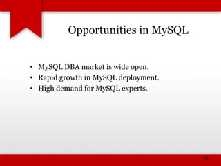 Opportunities in MySQL
• MySQL DBA market is wide open.
• Rapid growth in MySQL deployment.
• High demand for MySQL experts.
10
 