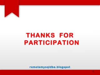 THANKS FOR
PARTICIPATION
remotemysqldba.blogspot
11
 