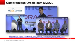 Copyright © 2014, Oracle and/or its affiliates. All rights reserved.15
Compromisso Oracle com MySQL
https://blogs.oracle.com/MySQL/entry/mysql_connect_keynotes_and_news
 