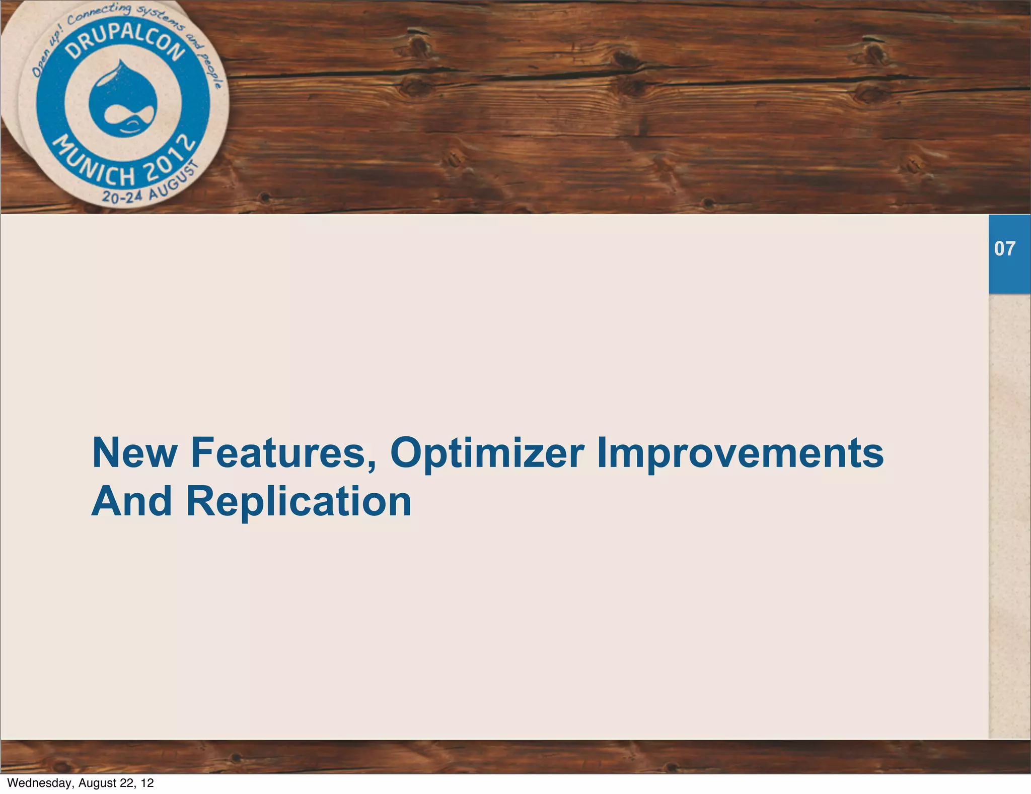 New Features, Optimizer Improvements And Replication 07 Wednesday, August 22, 12 