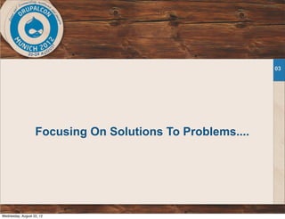 Focusing On Solutions To Problems....
03
Wednesday, August 22, 12
 