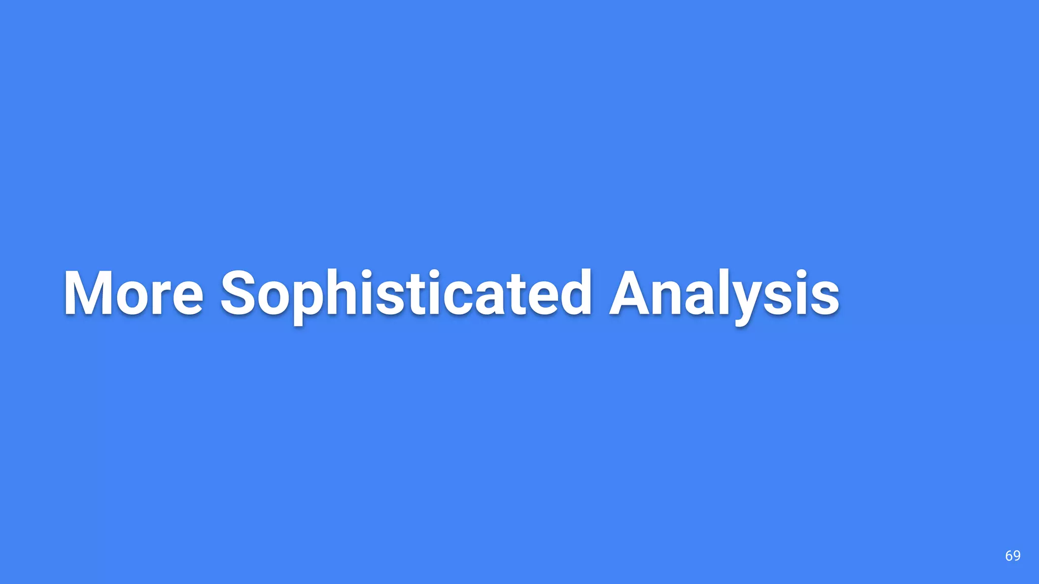 69 More Sophisticated Analysis 