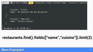 41
More Examples!
restaurants.find().fields([“name”,”cuisine”]).limit(2)
 