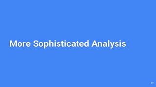 69
More Sophisticated Analysis
 