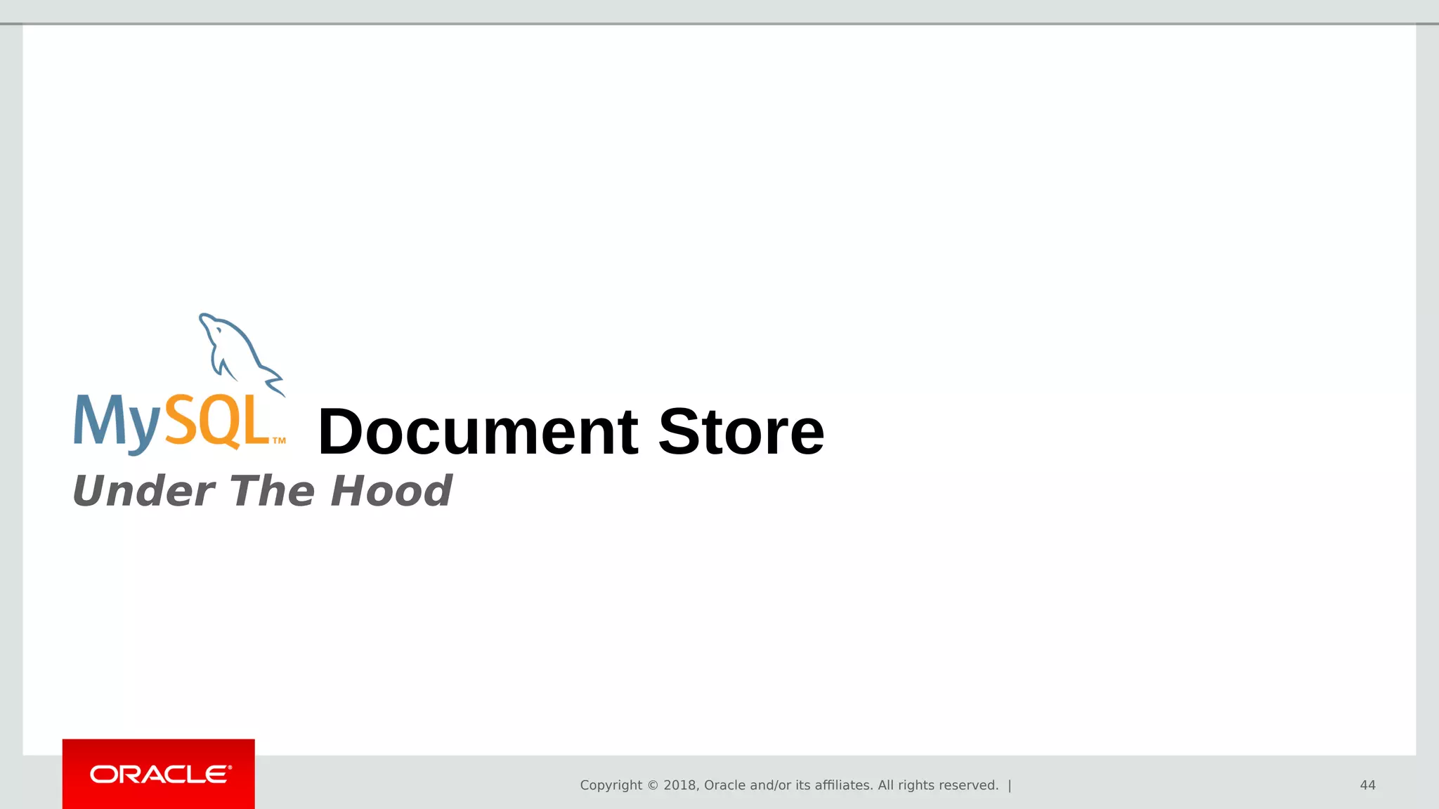 Copyright © 2018, Oracle and/or its affiliates. All rights reserved. | 44
Document Store
Under The Hood
 