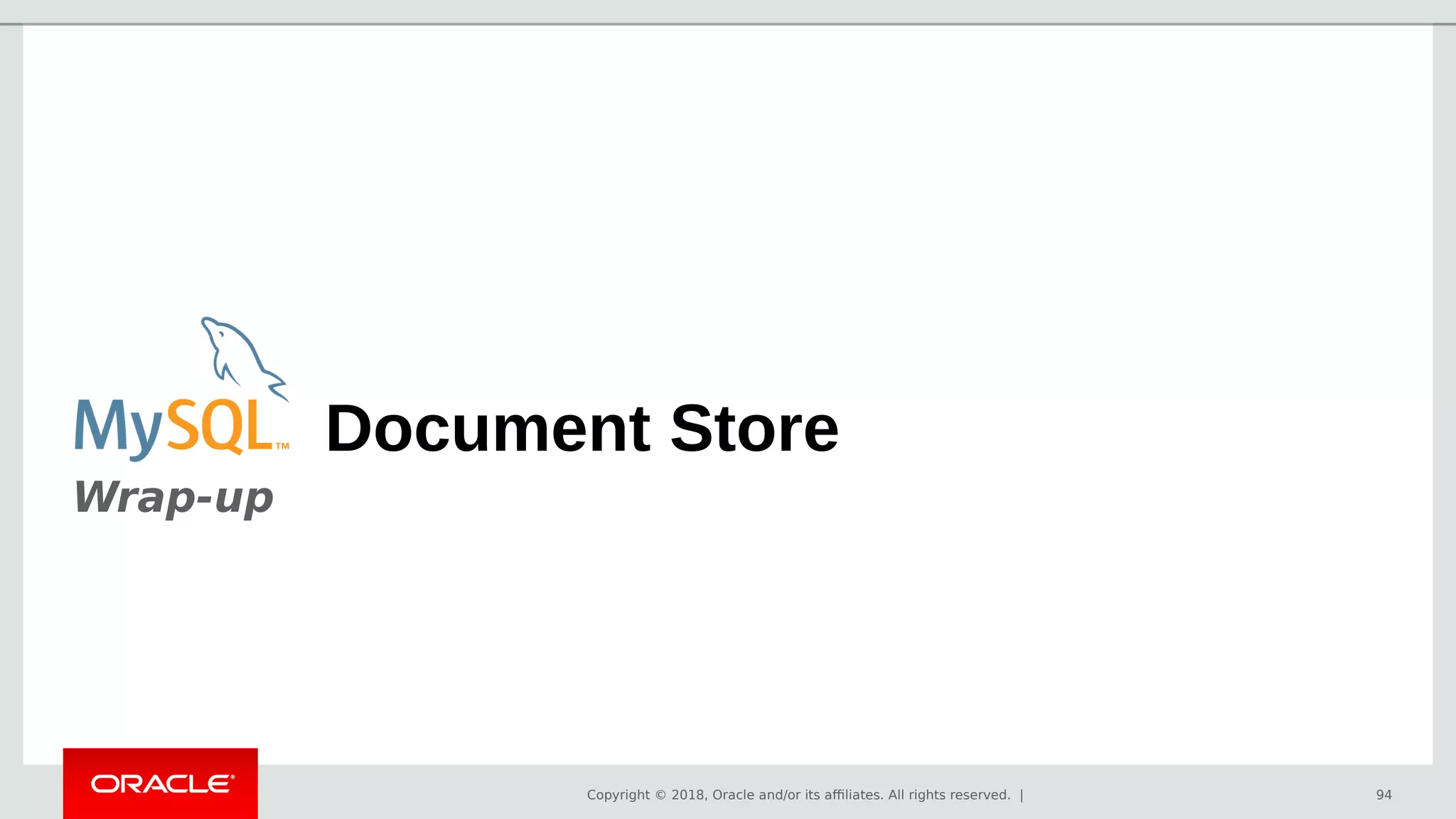 Copyright © 2018, Oracle and/or its affiliates. All rights reserved. | 94
Document Store
Wrap-up
 