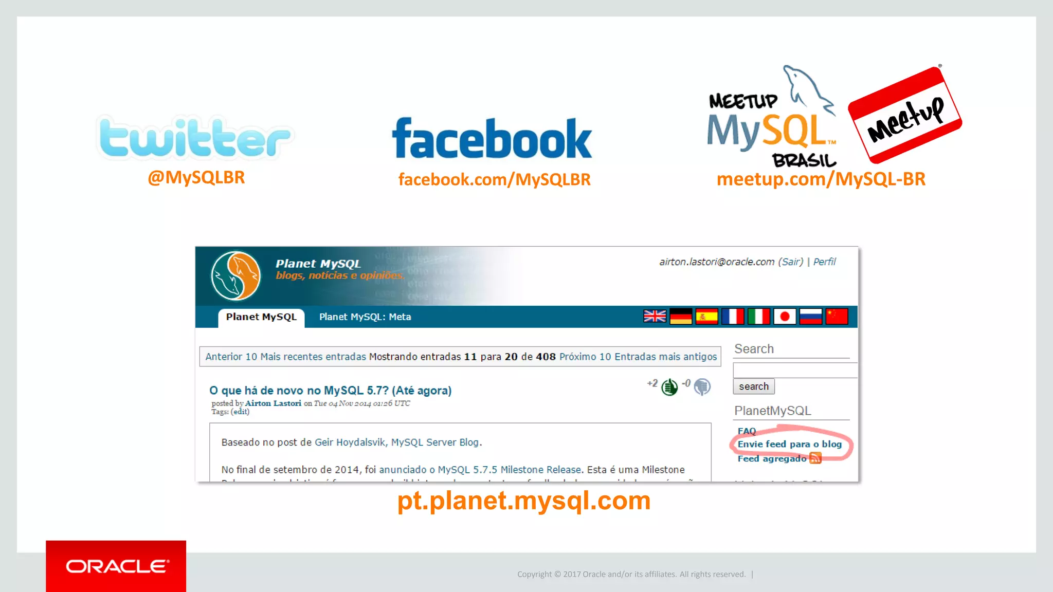 Copyright © 2017 Oracle and/or its affiliates. All rights reserved. | @MySQLBR meetup.com/MySQL-BRfacebook.com/MySQLBR pt.planet.mysql.com 