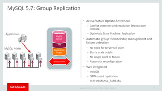 Copyright © 2016, Oracle and/or its affiliates. All rights reserved. | 36
A single product: MySQL
• All components created together
• Tested together
• Packaged together
Flexible and Modern
• C++ 11
• Protocol Buffers
• Developer friendly
MySQL InnoDB Cluster – Goals
Easy to use
• A single client: MySQL Shell
• Easy packaging
• Homogenous servers
Scale-out
• Sharded clusters
• Federated system of N replica sets
• Each replica set manages a shard
 