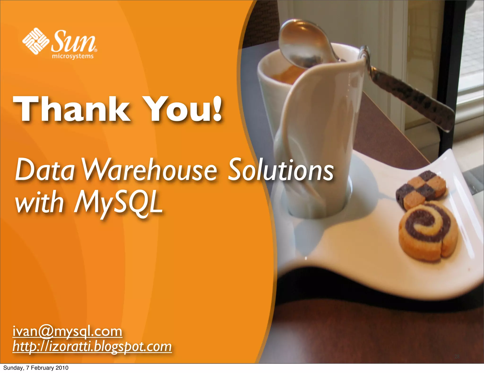 Thank You!
   Data Warehouse Solutions
   with MySQL


   ivan@mysql.com
   http://izoratti.blogspot.com   28

Sunday, 7 February 2010
 