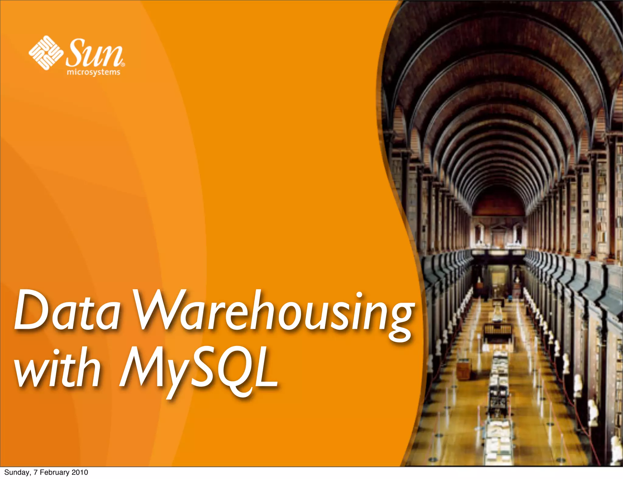Data Warehousing
  with MySQL
Sunday, 7 February 2010
 