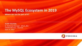 © 2019 Percona1
ALKIN TEZUYSAL
The MySQL Ecosystem in 2019
Where can you be part of it?
Sr. Technical Manager , @ask_dba
OSDNCONF Kiev - Keynote
Sept 14, 2019
 