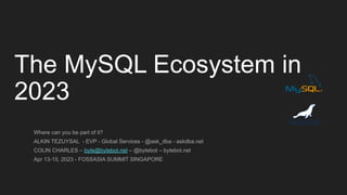 The MySQL Ecosystem in
2023
Where can you be part of it?
ALKIN TEZUYSAL - EVP - Global Services - @ask_dba - askdba.net
COLIN CHARLES – byte@bytebot.net – @bytebot – bytebot.net
Apr 13-15, 2023 - FOSSASIA SUMMIT SINGAPORE
 