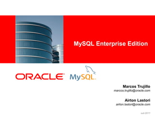 <Insert Picture Here>
                        MySQL Enterprise Edition




                                          Marcos Trujillo
                                    marcos.trujillo@oracle.com


                                           Airton Lastori
                                     airton.lastori@oracle.com

                                                       out-2011
 