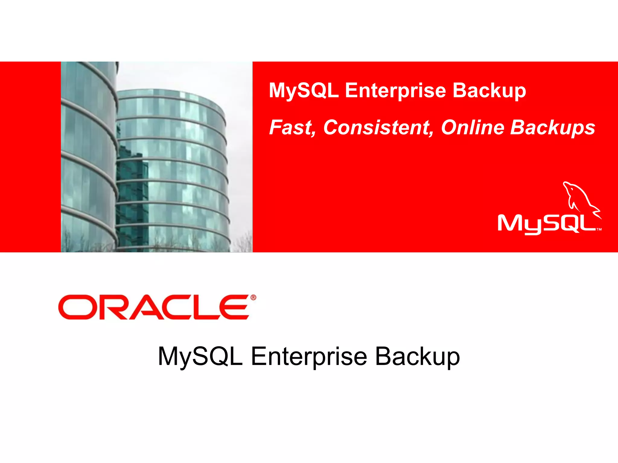 <Insert Picture Here>
MySQL Enterprise Backup
MySQL Enterprise Backup
Fast, Consistent, Online Backups
 
