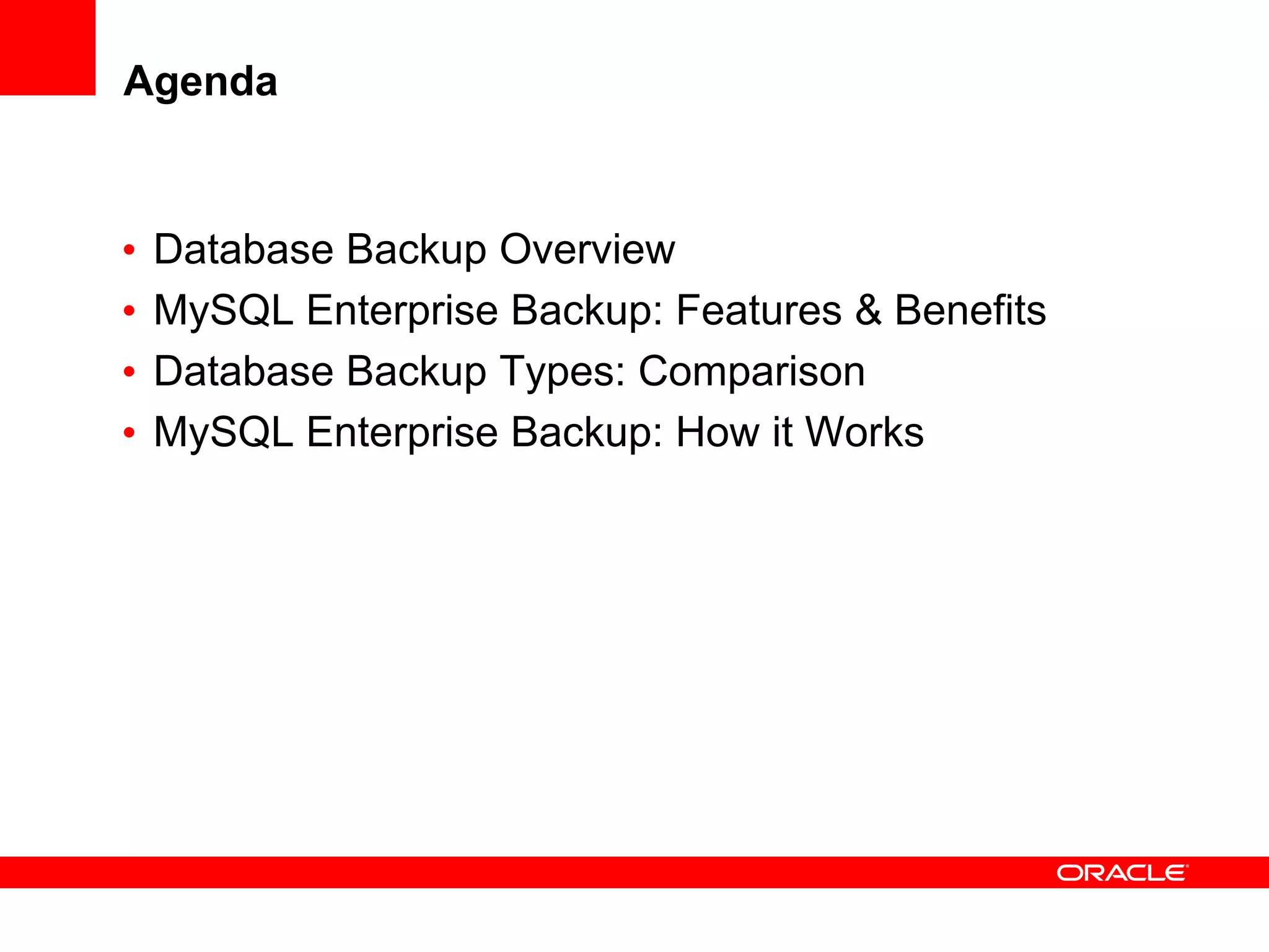 Agenda
• Database Backup Overview
• MySQL Enterprise Backup: Features & Benefits
• Database Backup Types: Comparison
• MySQL Enterprise Backup: How it Works
 