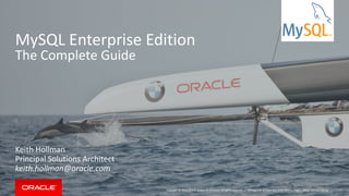 Copyright © 2019, Oracle and/or its affiliates. All rights reserved. |
MySQL Enterprise Edition
The Complete Guide
Keith Hollman
Principal Solutions Architect
keith.hollman@oracle.com
Photograph © Copyright Gilles Martin-Raget / BMW ORACLE Racing
 