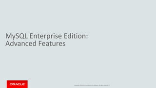 Copyright © 2019, Oracle and/or its affiliates. All rights reserved. |
MySQL Enterprise Edition:
Advanced Features
 