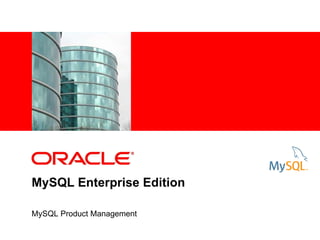 MySQL Enterprise Edition MySQL Product Management 