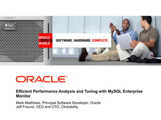 <Insert Picture Here>




Efficient Performance Analysis and Tuning with MySQL Enterprise
Monitor
Mark Matthews, Principal Software Developer, Oracle
Jeff Freund, CEO and CTO, Clickability
 
