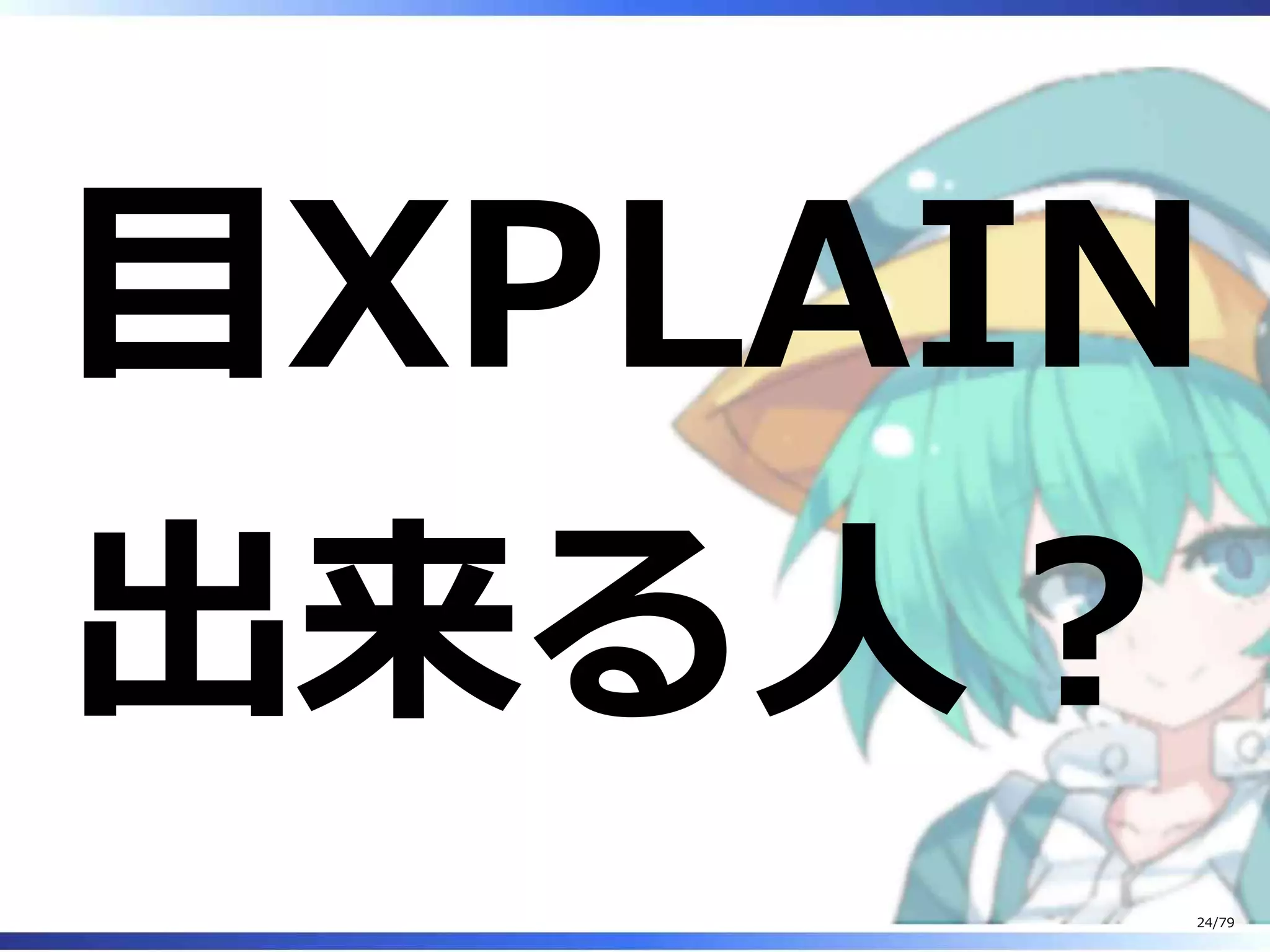 目XPLAIN
出来る⼈︖
24/79
 