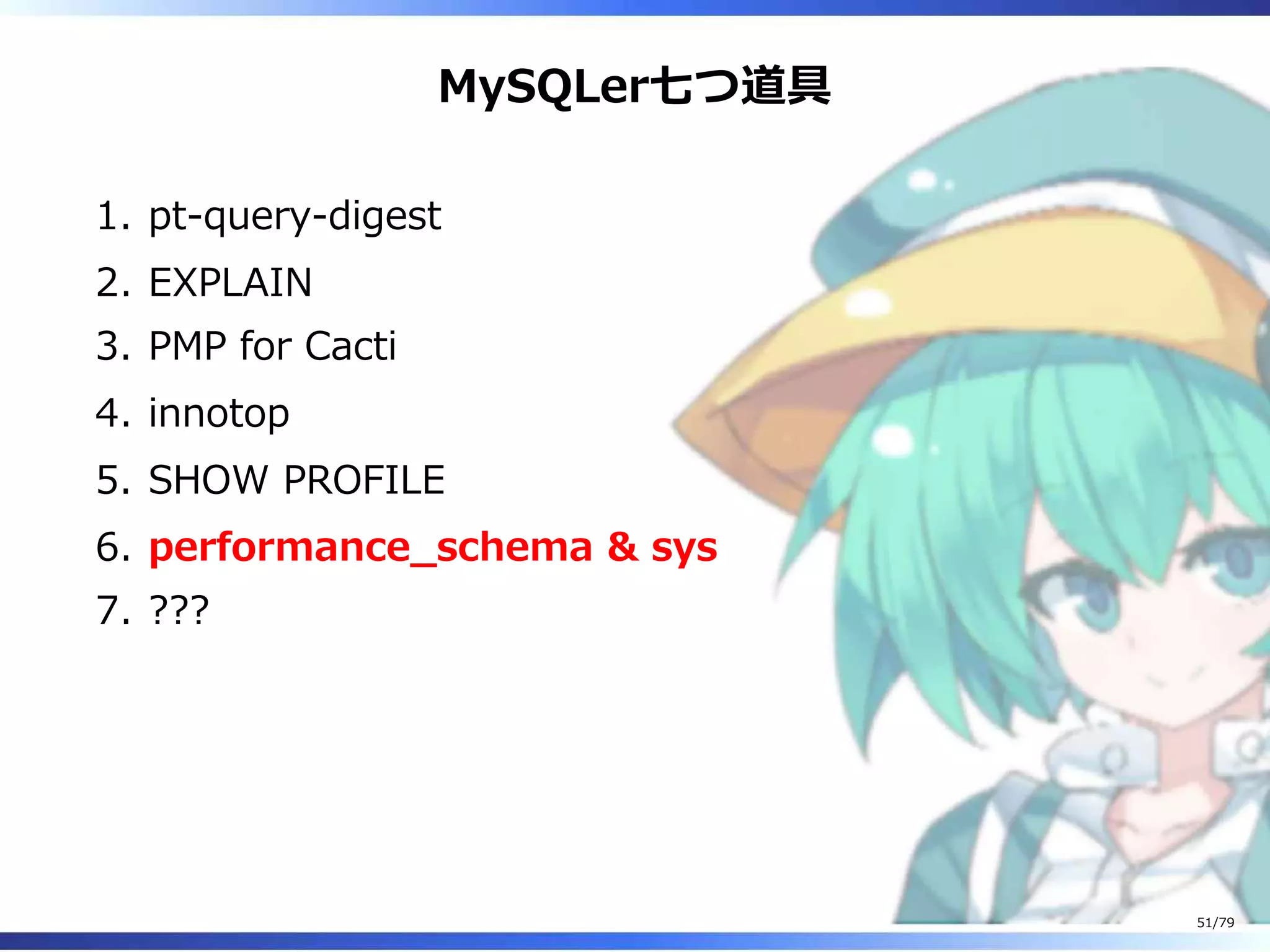 MySQLer七つ道具
pt-query-digest1.
EXPLAIN2.
PMP for Cacti3.
innotop4.
SHOW PROFILE5.
performance̲schema & sys6.
???7.
51/79
 