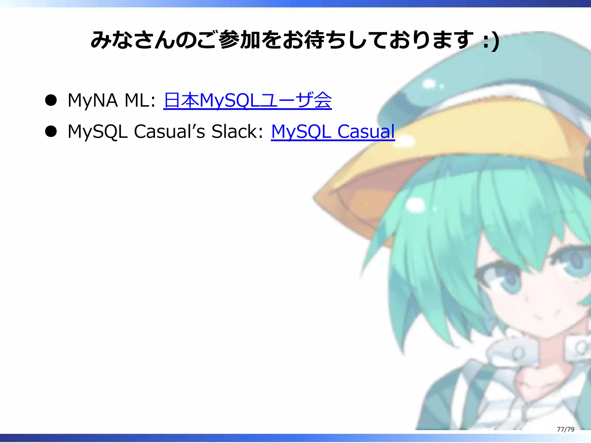 みなさんのご参加をお待ちしております :)
MyNA ML: ⽇本MySQLユーザ会
MySQL Casualʼs Slack: MySQL Casual
77/79
 