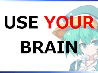 USE YOUR
BRAIN
73/79
 