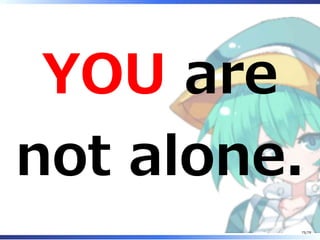 YOU are
not alone.
75/79
 