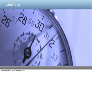 Métricas




segunda-feira, 19 de abril de 2010
 
