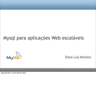 Mysql para aplicações Web escaláveis


                                     Elton Luís Minetto



segunda-feira, 19 de abril de 2010
 