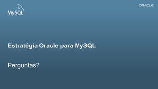 Copyright © 2012, Oracle and/or its affiliates. All rights reserved. Insert Information Protection Policy Classification from Slide 1221
Perguntas?
Estratégia Oracle para MySQL
 