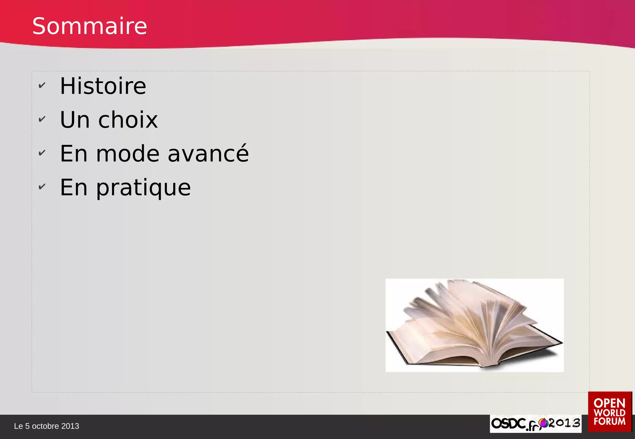 Le 5 octobre 2013
✔
Histoire
✔
Un choix
✔
En mode avancé
✔
En pratique
Sommaire
 
