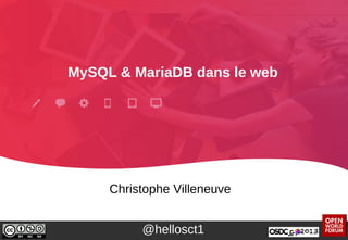MySQL & MariaDB dans le web
Christophe Villeneuve
@hellosct1
 
