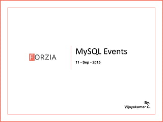 MySQL Events
11 - Sep - 2015
By,
Vijayakumar G
 