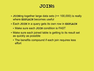 JOINs
    JOINing together large data sets (>= 100,000) is really
●


    where EXPLAIN becomes useful
    Each JOIN in a ...