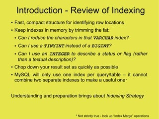 Introduction - Review of Indexing
    Fast, compact structure for identifying row locations
●


    Keep indexes in memory...