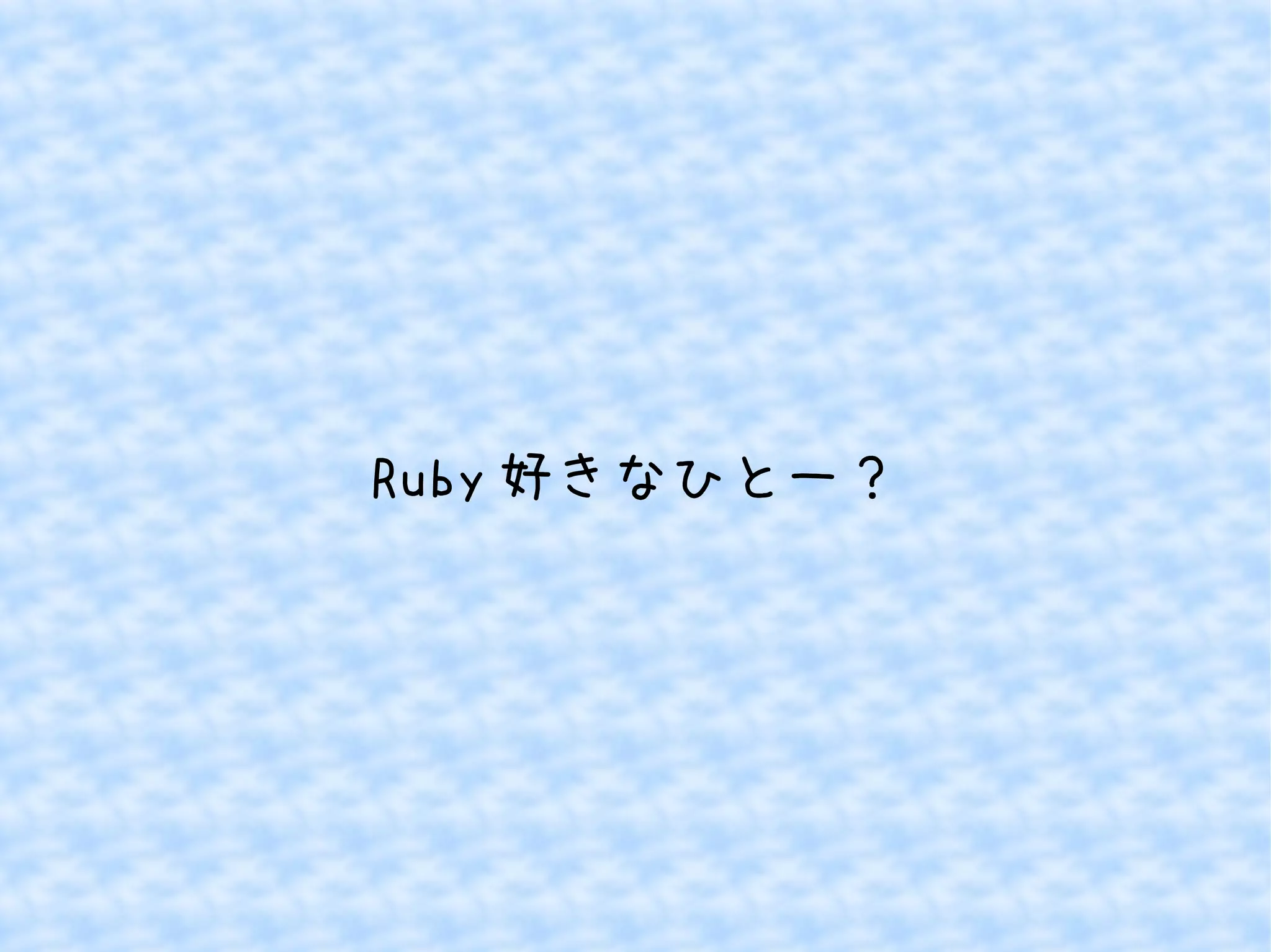 Ruby好きなひとー？ 
 