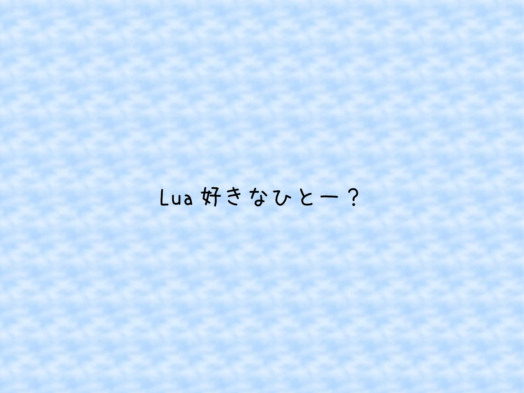 Lua好きなひとー？ 
 