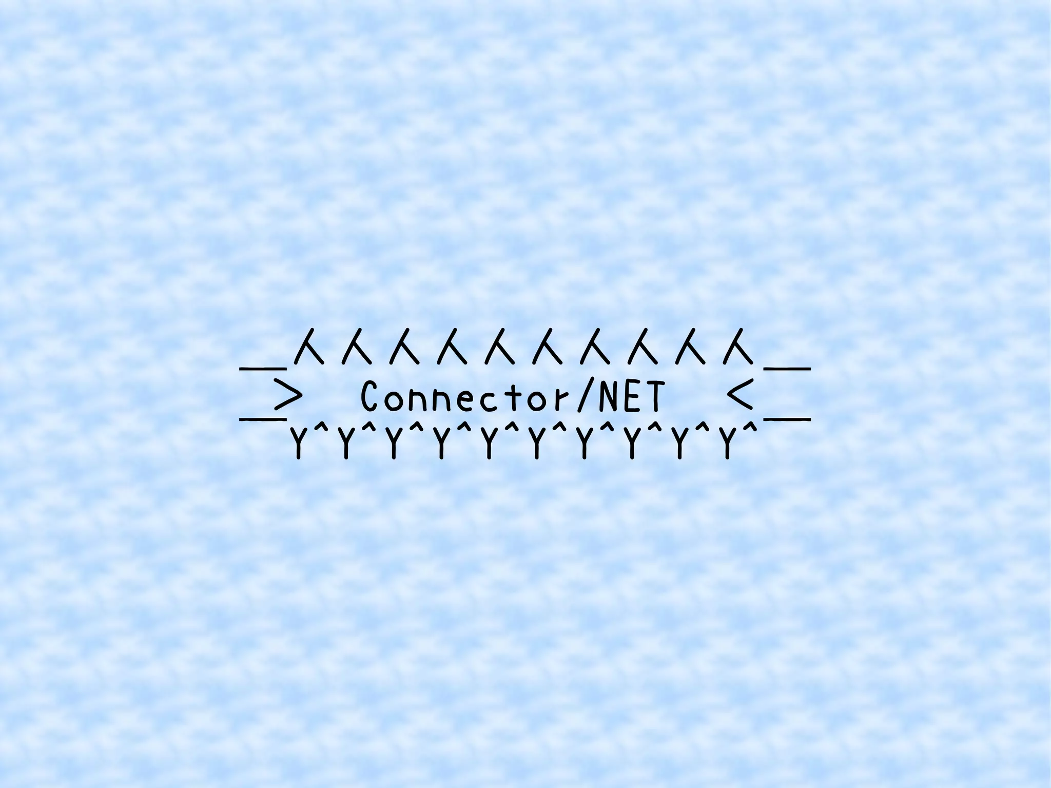 ＿人人人人人人人人人人＿ 
＞　Connector/NET　＜ 
￣Y^Y^Y^Y^Y^Y^Y^Y^Y^Y^￣ 
 