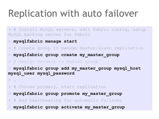 Replication with auto failover
> # Install MySQL servers, edit Fabric config, setup
MySQL backing server for Fabric
> mysq...