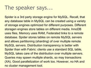 The speaker says...
Spider is a 3rd party storage engine for MySQL. Recall, that
any database table in MySQL can be create...