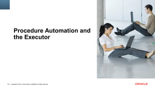 Copyright © 2015, Oracle and/or its affiliates. All rights reserved.23
Insert Picture Here
Procedure Automation and
the Executor
 