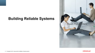 Copyright © 2015, Oracle and/or its affiliates. All rights reserved.5
Insert Picture Here
Building Reliable Systems
Insert Picture Here
 